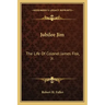 Jubilee Jim: The Life of Colonel James Fisk, JR.