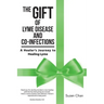The Gift of Lyme Disease and Co-Infections: A Healer's Journey to Healing Lyme