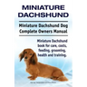 Miniature Dachshund. Miniature Dachshund Dog Complete Owners Manual. Miniature Dachshund book for care, costs, feeding, grooming, health and training.
