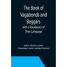 The Book of Vagabonds and Beggars, with a Vocabulary of Their Language