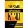 The Power Of A Transformed Mind: How To Win The Battle Of Life Using The Key Of A Systematically Renewed Mind