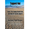 Tapped Out: Water: The Coming World Crisis and What We Can Do About It