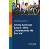 A Study Guide for Jimmy Santiago Baca's "Who Understands Me But Me"