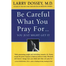Be Careful What You Pray For, You Might Just Get It: What We Can Do about the Unintentional Effects of Our Thoughts, Prayers and Wishes
