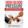 High Blood Pressure: How to reduce blood pressure quickly and easily, and live a long and healthy life