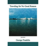 Traveling for No Good Reason: poems