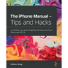 The iPhone Manual - Tips and Hacks: A complete user guide to getting the best out of your iPhone and iOS 14