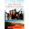 The French Foreign Legion: An Illustrated History