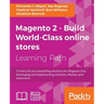 Magento 2 - Build World-Class online stores: Create rich and compelling solutions for Magento 2 by developing and implementing solutions, themes, and