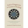 Astro-Diagnosis A Guide to Healing: A Treatise on Medical Astrology and Diagnosis From the Horoscope and Hand
