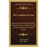 The Complete Servant: Being A Practical Guide To The Peculiar Duties And Business Of All Descriptions Of Servants (1826)