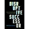 Disruptive Successor: A Guide for Driving Growth in Your Family Business