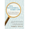 Ten Successful Start-Ups: How Their Setbacks, Management Strategies, and Practical Lessons Can Help You Succeed in Business