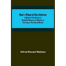 Man's Place in the Universe; A Study of the Results of Scientific Research in Relation to the Unity or Plurality of Worlds