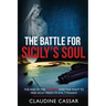 The Battle for Sicily's Soul: The Rise of the Mafia and the Fight to Free Sicily from Its Evil Tyranny