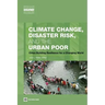 Climate Change, Disaster Risk, and the Urban Poor: Cities Building Resilience for a Changing World