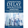 Construction Delay Analysis Simplified: A Step-by-Step Guide for the Analysis and Formulation of Delay Claims
