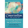 Conversation--The Sacred Art: Practicing Presence in an Age of Distraction