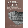 Arabia Felix from the Time of the Queen of Sheba: Eighth Century B.C. to First Century A.D.