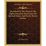 The School of the Christ or the Higher Education Based Upon the Spiritual Nature and Psychic Powers of Man