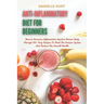 Anti-Inflammatory Diet For Beginners: How to Decrease Inflammation Level in Human Body Through 100+ Easy Recipes To Heal The Immune System And Restore