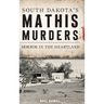 South Dakota's Mathis Murders: Horror in the Heartland