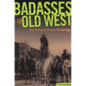 Badasses of the Old West: True Stories Of Outlaws On The Edge