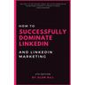 How To Successfully Dominate LinkedIn and LinkedIn Marketing: "Not only is the content great, but Alun's modeling of his methods is worth it's weight