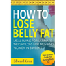How to Lose Belly Fat: Meal Plans for Ultimate Weight Loss for Men and Women in 8 Weeks: Step-by-Step Guide For Burning Body Fat