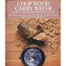 Chop Wood, Carry Water: A Guide to Finding Spiritual Fulfillment in Everyday Life