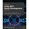 Hands-On Unity 2021 Game Development - Second Edition: Create, customize, and optimize your own professional games from scratch with Unity 2021