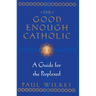 The Good Enough Catholic: A Guide for the Perplexed