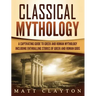 Classical Mythology: Captivating Stories of Greek and Roman Gods, Heroes, and Mythological Creatures