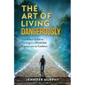 The Art of Living Dangerously: The rebels guide to thriving in a world that expects you to conform