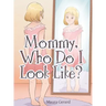 Mommy, Who Do I Look Like?