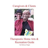 Caregivers and Clients Therapeutic Home Arts & Recreation Guide
