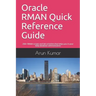 Oracle RMAN Quick Reference Guide: 200+ RMAN scripts and lab activities that helps you in your daily database administration