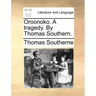 Oroonoko. a Tragedy. by Thomas Southern.