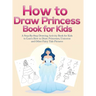 How to Draw Princess Books for Kids: A Step-By-Step Drawing Activity Book for Kids to Learn How to Draw Princesses, Unicorns and Other Fairy Tale Pict