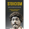 Stoicism: Redefine Your Passions and Live the Stoic Way (Introduction to Applying the Ancient Philosophies of Stoicism)