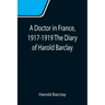 A Doctor in France, 1917-1919 The Diary of Harold Barclay