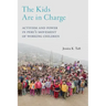 The Kids Are in Charge: Activism and Power in Peru's Movement of Working Children