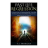 Past Life Regression: A Practical Guide To Understanding PLR - Learn How To Release Past Fear, Unlock Hidden Powers, & Gain Insight On Your