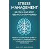 Stress Management to be calm and stop feeling overwhelmed: How to getting more done to stop anxiety, improve your mood and achieving your goals