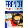 French Made Easy: Learn French Fast with Short Stories & Common Phrases for Beginners. Improve Grammar & Vocabulary to Become Fluent in