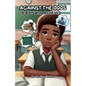 Against the Odds: A Boy Who believed, The Journey of Self-Belief, Perseverance, and Triumph.