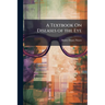 A Textbook On Diseases of the Eye