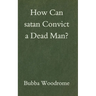 How Can satan Convict a Dead Man?