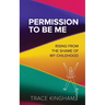 Permission to Be Me: Rising from the Shame of My Childhood