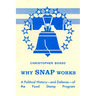 Why Snap Works: A Political History--And Defense--Of the Food Stamp Program